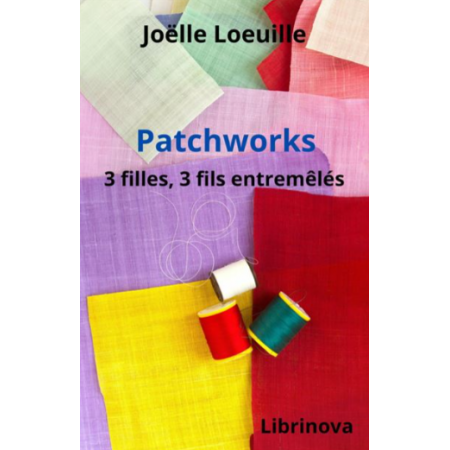 Roman - Patchworks, 3 filles, 3 fils entremêmés