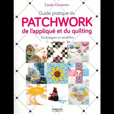 Livre : Guide pratique du patchwork de l'appliqué et du quilting